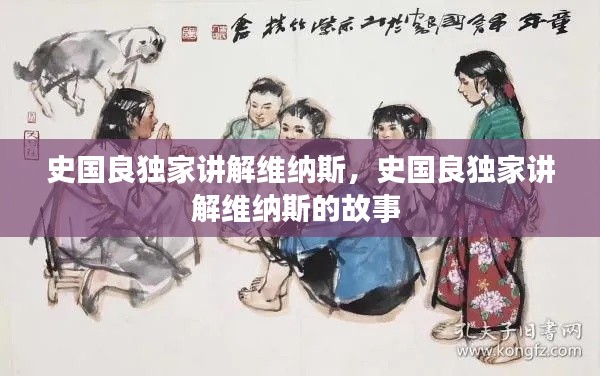 史国良独家讲解维纳斯，史国良独家讲解维纳斯的故事 