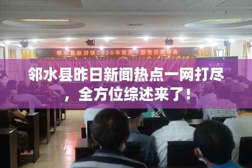 邻水县昨日新闻热点一网打尽,全方位综述来了!