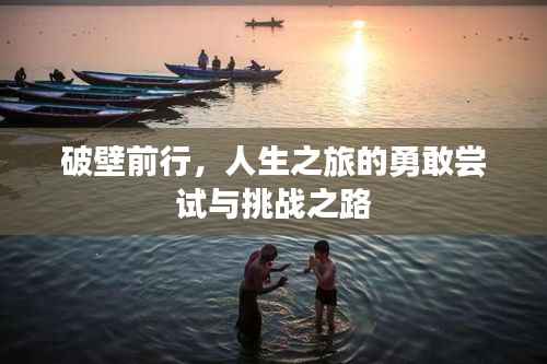 破壁前行，人生之旅的勇敢尝试与挑战之路